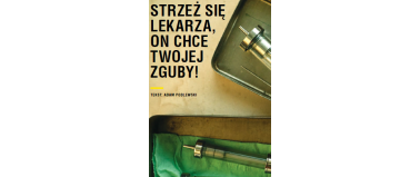 Strzeż się lekarza, on chce twojej zguby!